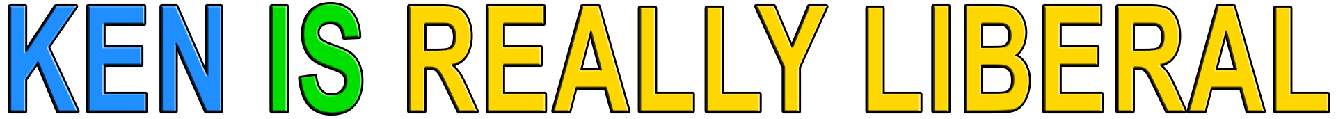 KEN IS REALLY LIBERAL